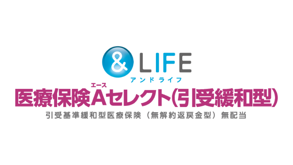 ＆LIFE 医療保険Aセレクト（引受緩和型）