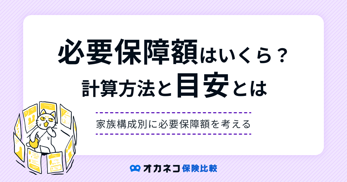 生命保険（死亡保険）の必要保障額はいくら必要？ 家族構成別に考え方を解説します