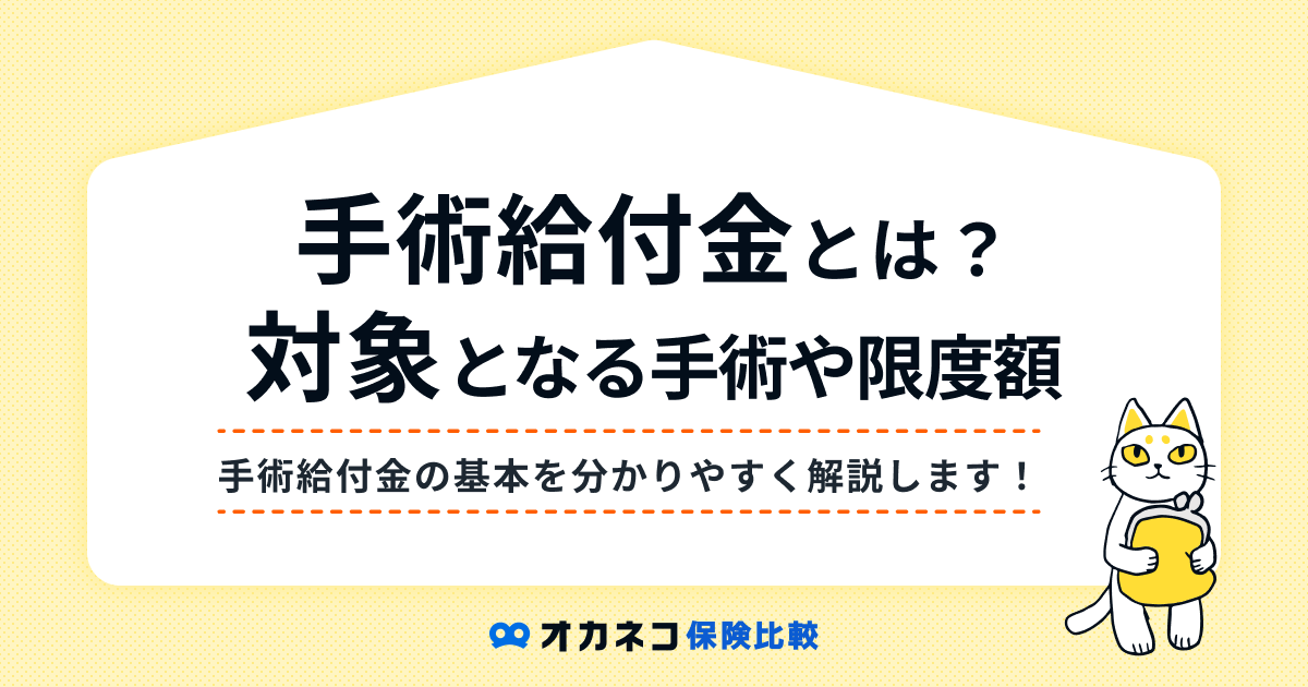 手術給付金とは？ いくら受け取れるか、給付対象となる手術と限度額について解説します