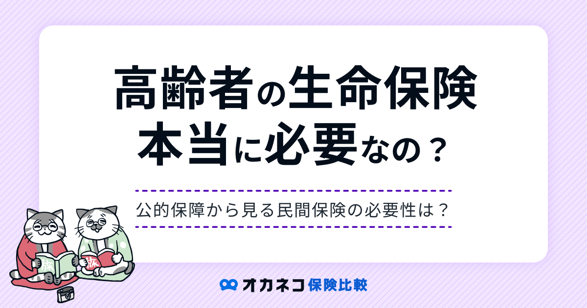 65歳以上の高齢者に生命保険は必要？ 公的保障から考える民間保険の必要性