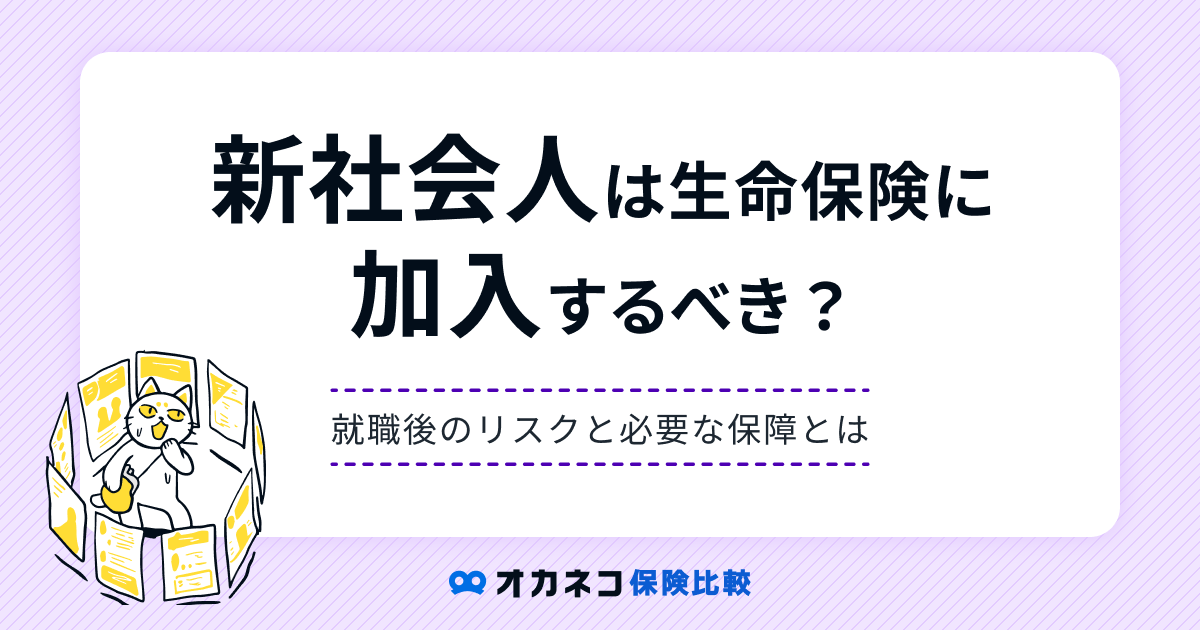 新社会人は生命保険に加入するべき？ 就職後のリスクと必要な保障から保険の必要性を解説します